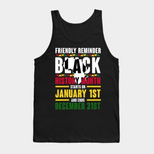 Black history month starts on January 1st and ends December 31st , Black History Tank Top